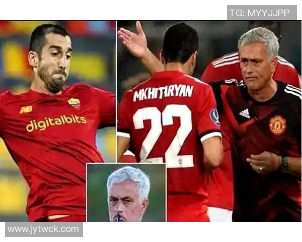 姆希塔良揭露与穆里尼奥矛盾内幕互喷言辞激烈引发关注